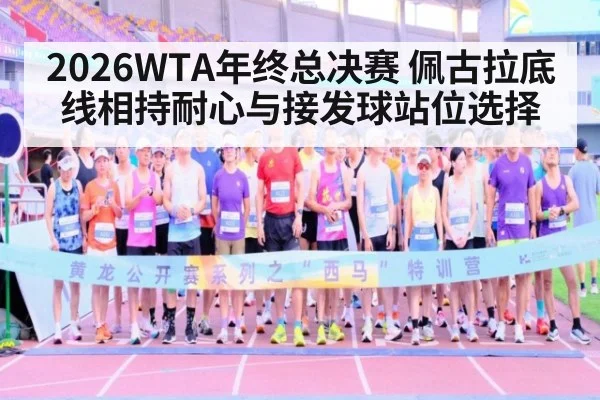 2026WTA年终总决赛 佩古拉底线相持耐心与接发球站位选择